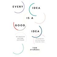 Every Idea Is a Good Idea Be Creative Anytime, Anywhere