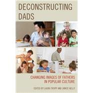 Deconstructing Dads Changing Images of Fathers in Popular Culture