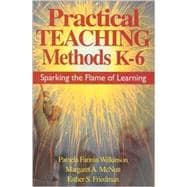Practical Teaching Methods K-6 : Sparking the Flame of Learning