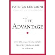 The Advantage: Why Organizational Health Trumps Everything Else in Business