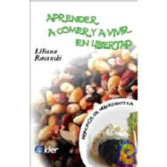 Aprender a comer y a vivir en libertad/ Learning How to Live and Eat Freely: Principios de macrobiotica/ Principles of Macrobiotics