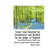 Crown Cases Reserved for Consideration and Decided by the Judges of England