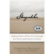 Storycatcher Making Sense of Our Lives through the Power and Practice of Story