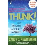 Thunk! How to Think Less for Serenity and Success
