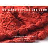 Knitting Beyond the Edge Cuffs & Collars*Necklines*Corners & Edges*Closures - The Essential Collection of Decorative Finishes