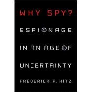 Why Spy? : Espionage in an Age of Uncertainty