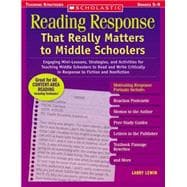Reading Response That Really Matters to Middle Schoolers Engaging Mini-Lessons, Strategies, and Activities for Teaching Middle Schoolers to Read and Write Critically in Response to Fiction and Nonfiction