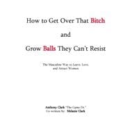 How to Get over That Bitch and Grow Balls They Can't Resist book cover, ISBN 9780972936040