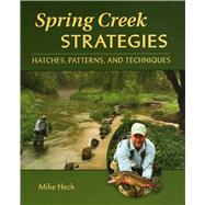 Spring Creek Strategies Hatches, Patterns, and Techniques,9780979346040