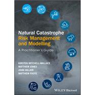 Natural Catastrophe Risk Management and Modelling A Practitioner's Guide,9781118906040
