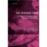 The Dynamic Firm The Role of Technology, Strategy, Organization, and Regions