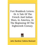 Fort Braddock Letters : Or A Tale of the French and Indian Wars, in America, at the Beginning of the Eighteenth Century