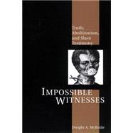 Impossible Witnesses : Truth, Abolitionism, and Slave Testimony