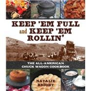 Keep 'Em Full and Keep 'Em Rollin' The All-American Chuckwagon Cookbook