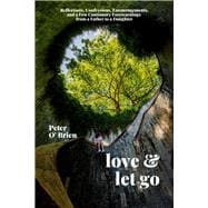 Love & Let Go Reflections, Confessions, Encouragements, and a Few Cautionary Forewarnings from a Father to a Daughter