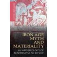 Iron Age Myth and Materiality: An Archaeology of Scandinavia AD 400-1000