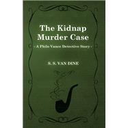 The Kidnap Murder Case (a Philo Vance Detective Story)