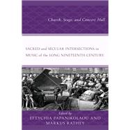 Sacred and Secular Intersections in Music of the Long Nineteenth Century Church, Stage, and Concert Hall