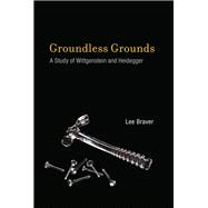 Groundless Grounds A Study of Wittgenstein and Heidegger
