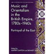 Music and Orientalism in the British Empire, 1780sû1940s: Portrayal of the East