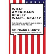 The What Americans Really Want...really:ition: The Truth About Our Hopes, Dreams, and Fears