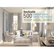House Beautiful 500 Sensational Ways to Create Your Ideal Home