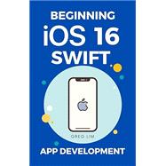 Beginning iOS 14 & Swift App Development: Develop iOS Apps with Xcode 12, Swift 5, SwiftUI, MLKit, ARKit and more