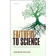 Faithful to Science The Role of Science in Religion