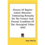 History of Baptist Indian Missions : Embracing Remarks on the Former and Present Condition of the Aboriginal Tribes 1840