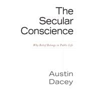 Secular Conscience Why Belief Belongs in Public Life