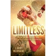 Limitless: How to Be, Have, Do and Accomplish Anything How to Be, Have, Do and Accomplish Anything