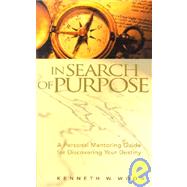 In Search of Purpose: A Personal Mentoring Guide for Discovering Your Destiny