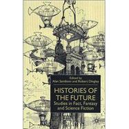 Histories of the Future : Studies in Fact, Fantasy and Science Fiction