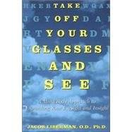 Take Off Your Glasses and See A Mind/Body Approach to Expanding Your Eyesight and Insight