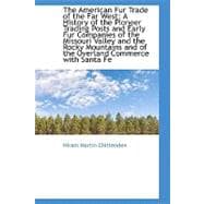 The American Fur Trade of the Far West: A History of the Pioneer Trading Posts and Early Fur Companies of the Missouri Valleyand the Rocky Mountains