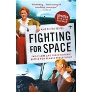 Fighting for Space Two Pilots and Their Historic Battle for Female Spaceflight