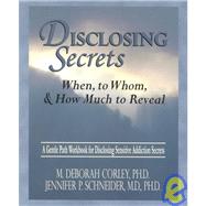 Disclosing Secrets : When, to Whom, and How Much to Reveal