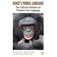 Kanzi's Primal Language The Cultural Initiation of Primates into Language