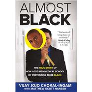 Almost Black The True Story of How I Got Into Medical School By Pretending to Be Black