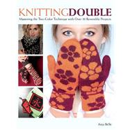 Knitting Double Mastering the Two-Color Technique with Over 30 Reversible Projects