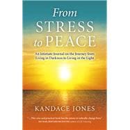 From Stress to Peace An Intimate Journal on the Journey from Living in Darkness to Living in the Light