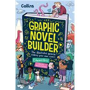 Graphic Novel Builder The Illustrated Guide to Making Your Own Comics