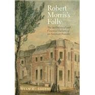 Robert Morris's Folly: The Architectural and Financial Failures of an American Founder