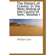 Dialect of Craven : In the West-Riding of the County of York, Volume I