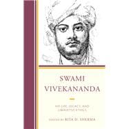Swami Vivekananda His Life, Legacy, and Liberative Ethics