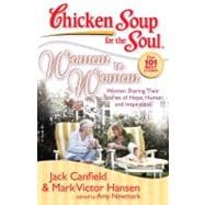 Chicken Soup for the Soul: Woman to Woman Women Sharing Their Stories of Hope, Humor, and Inspiration