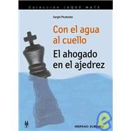 Con El Agua Al Cuello / In Water Up to my Neck: El Ahogado En El Ajedrez/ Drowned in Chess