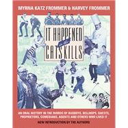 It Happened In The Catskills: An Oral History In The Words Of Busboys, Bellhops, Guests, Proprietors, Comedians, Agents, And Others Who Lived It