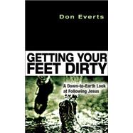 Getting Your Feet Dirty : A down-to-Earth Look at Following Jesus