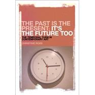 The Past is the Present, It's the Future Too The Temporal Turn in Contemporary Art